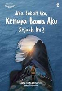 Image of Jika Bukan Aku, Kenapa Bawa Aku Sejauh Ini?